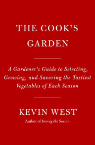 Title: The Cook's Garden: A Gardener's Guide to Selecting, Growing, and Savoring the Tastiest Vegetables of Each Season, Author: Kevin West