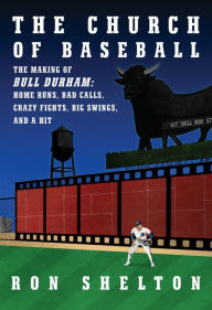 Title: The Church of Baseball: The Making of Bull Durham: Home Runs, Bad Calls, Crazy Fights, Big Swings, and a Hit, Author: Ron Shelton