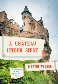 Title: A Chateau under Siege (Bruno, Chief of Police Series #16), Author: Martin Walker