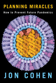Title: Planning Miracles: How to Prevent Future Pandemics, Author: Jon Cohen