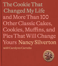 Title: The Cookie That Changed My Life: And More Than 100 Other Classic Cakes, Cookies, Muffins, and Pies That Will Change Yours: A Cookbook, Author: Nancy Silverton