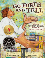 Title: Go Forth and Tell: The Life of Augusta Baker, Librarian and Master Storyteller, Author: Breanna J. McDaniel
