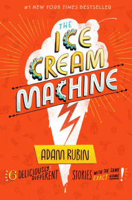 Title: The Ice Cream Machine: 6 Deliciously Different Stories with the Same Exact Name!, Author: Adam Rubin