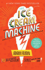 Title: The Ice Cream Machine: 6 Deliciously Different Stories with the Same Exact Name!, Author: Adam Rubin
