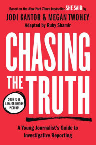 Title: Chasing the Truth: A Young Journalist's Guide to Investigative Reporting: She Said Young Readers Edition, Author: Jodi Kantor