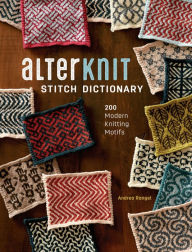 Title: AlterKnit Stitch Dictionary: 200 Modern Knitting Motifs, Author: Andrea Rangel