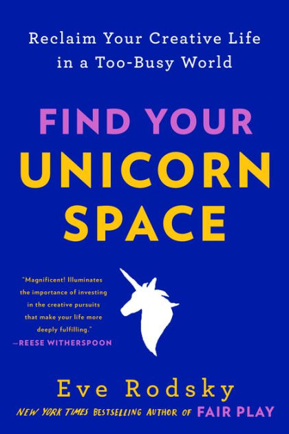 Find Your Unicorn Space: Reclaim Your Creative Life in a Too-Busy World by  Eve Rodsky, Paperback