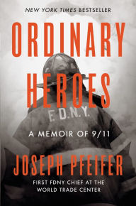 Title: Ordinary Heroes: A Memoir of 9/11, Author: Joseph Pfeifer