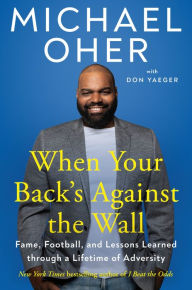 Title: When Your Back's Against the Wall: Fame, Football, and Lessons Learned through a Lifetime of Adversity, Author: Michael Oher