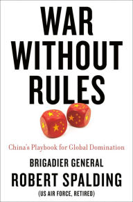 Title: War Without Rules: China's Playbook for Global Domination, Author: Robert Spalding