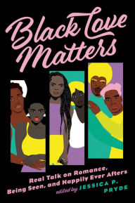 Title: Black Love Matters: Real Talk on Romance, Being Seen, and Happily Ever Afters, Author: Jessica P. Pryde
