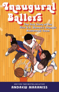 Title: Inaugural Ballers: The True Story of the First US Women's Olympic Basketball Team, Author: Andrew Maraniss