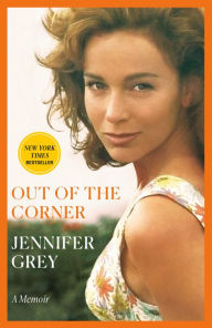 Title: Out of the Corner: A Memoir, Author: Jennifer Grey