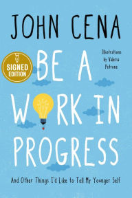 Title: Be a Work in Progress: And Other Things I'd Like To Tell My Younger Self (Signed Book), Author: John Cena