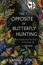 The Opposite of Butterfly Hunting: The Tragedy and The Glory of Growing Up; A Memoir