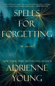 Title: Spells for Forgetting: A Novel, Author: Adrienne Young