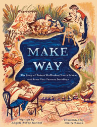 Title: Make Way: The Story of Robert McCloskey, Nancy Schön, and Some Very Famous Ducklings, Author: Angela Burke Kunkel
