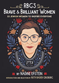 Title: RBG's Brave & Brilliant Women: 33 Jewish Women to Inspire Everyone, Author: Nadine Epstein