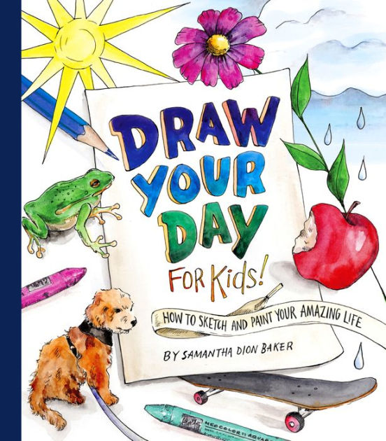 Draw Your Day for Kids! How to Sketch and Paint Your Amazing Life by