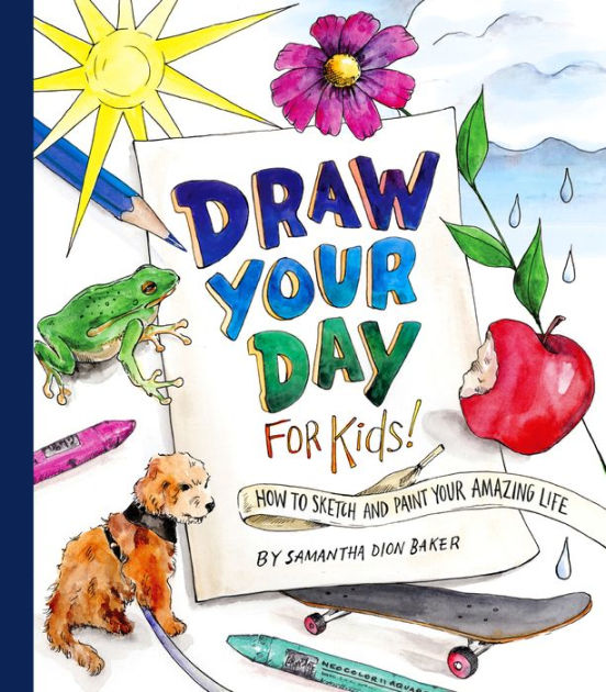 Draw Your Day for Kids!: How to Sketch and Paint Your Amazing Life [Book]