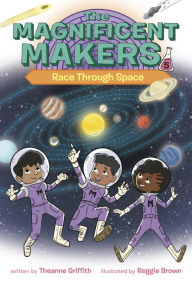 Title: The Magnificent Makers #5: Race Through Space, Author: Theanne Griffith