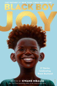 Title: Black Boy Joy: 17 Stories Celebrating Black Boyhood, Author: Kwame Mbalia