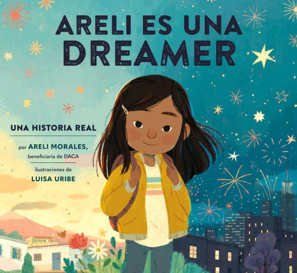 Areli Es Una Dreamer (Areli Is a Dreamer Spanish Edition): Una Historia Real por Areli Morales, Beneficiaria de DACA