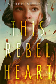 Title: This Rebel Heart, Author: Katherine Locke