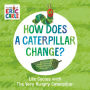 How Does a Caterpillar Change?: Life Cycles with The Very Hungry Caterpillar