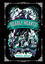 Title: Deadly Hearts: History's Most Dangerous People, Author: Michael Burgan
