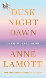 Title: Dusk, Night, Dawn: On Revival and Courage, Author: Anne Lamott