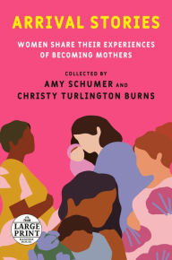 Title: Arrival Stories: Women Share Their Experiences of Becoming Mothers, Author: Amy Schumer