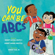 Title: You Can Be ABCs, Author: Robert Samuel White III