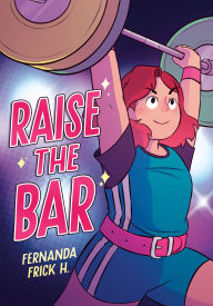 Title: Raise the Bar: A Graphic Novel, Author: Fernanda Frick H.