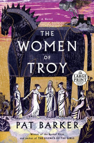 Title: The Women of Troy: A Novel, Author: Pat Barker