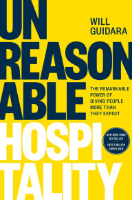 Title: Unreasonable Hospitality: The Remarkable Power of Giving People More Than They Expect, Author: Will Guidara