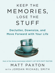Title: Keep the Memories, Lose the Stuff: Declutter, Downsize, and Move Forward with Your Life, Author: Matt Paxton