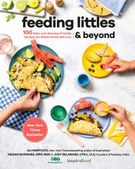 Title: Feeding Littles and Beyond: 100 Baby-Led-Weaning-Friendly Recipes the Whole Family Will Love: A Cookbook, Author: Ali Maffucci