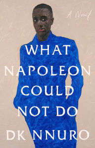 Title: What Napoleon Could Not Do: A Novel, Author: DK Nnuro