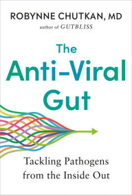Title: The Anti-Viral Gut: Tackling Pathogens from the Inside Out, Author: Robynne Chutkan MD
