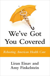 Title: We've Got You Covered: Rebooting American Health Care, Author: Liran Einav