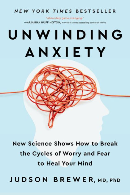 Unwinding Anxiety: New Science Shows How to Break the Cycles of Worry and  Fear to Heal Your Mind by Judson Brewer, Paperback