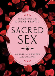 Title: Sacred Sex: The Magick and Path of the Divine Erotic, Author: Gabriela Herstik