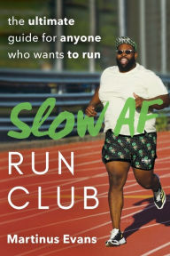 Title: Slow AF Run Club: The Ultimate Guide for Anyone Who Wants to Run, Author: Martinus Evans