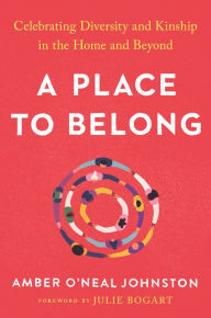 Title: A Place to Belong: Celebrating Diversity and Kinship in the Home and Beyond, Author: Amber O'Neal Johnston
