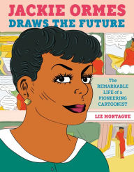 Title: Jackie Ormes Draws the Future: The Remarkable Life of a Pioneering Cartoonist, Author: Liz Montague