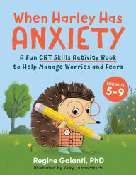 Title: When Harley Has Anxiety: A Fun CBT Skills Activity Book to Help Manage Worries and Fears (For Kids 5-9), Author: Regine Galanti PhD