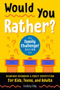 Title: Would You Rather? Family Challenge! Edition: Hilarious Scenarios & Crazy Competition for Kids, Teens, and Adults, Author: Lindsey Daly