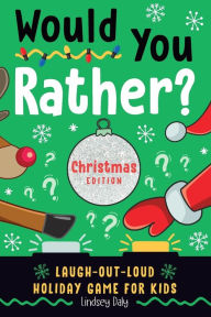 Title: Would You Rather? Christmas Edition: Laugh-Out-Loud Holiday Game for Kids, Author: Lindsey Daly
