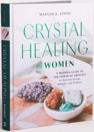 Title: Crystal Healing for Women: Gift Edition: A Modern Guide to the Power of Crystals for Renewed Energy, Strength, and Wellness, Author: Mariah K. Lyons